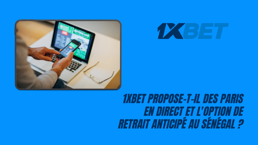 1xBet propose-t-il des paris en direct et l&rsquo;option de retrait anticipé au Sénégal ?