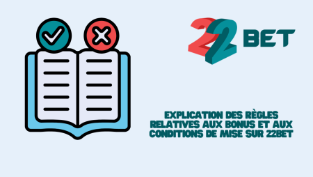 Explication des règles relatives aux bonus et aux conditions de mise sur 22Bet