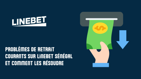 Problèmes de retrait courants sur LineBet Sénégal et comment les résoudre
