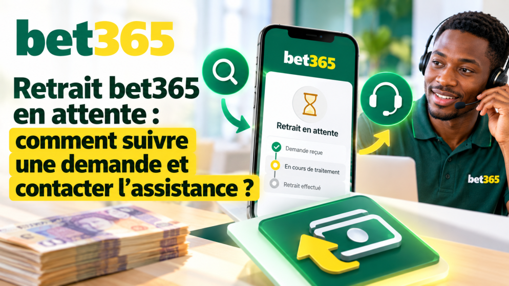 Retrait bet365 en attente : comment suivre une demande et contacter l&rsquo;assistance ?